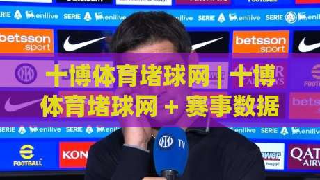 十博体育堵球网 | 十博体育堵球网 + 赛事数据洞察新视角: 从信息流到决策力的进阶路径 (十博体育堵球网)-最大权威网页比球网大球分析走地大全早盘文字 十博体育堵球网 | 十博体育堵球网 + 赛事数据洞察新视角: 从信息流到决策力的进阶路径 (十博体育堵球网)-最大权威网页比球网大球分析走地大全早盘文字