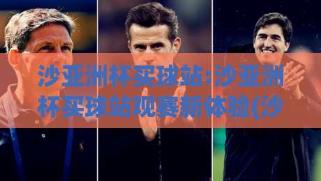沙亚洲杯买球站:沙亚洲杯买球站观赛新体验(沙亚洲杯买球站)如何选对平台-今晚靠谱最火下球站登入上盘地址两球半社区排行 沙亚洲杯买球站:沙亚洲杯买球站观赛新体验(沙亚洲杯买球站)如何选对平台-今晚靠谱最火下球站登入上盘地址两球半社区排行