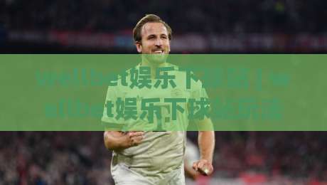 wellbet娱乐下球站 | wellbet娱乐下球站玩法 + 2026年实时互动体验新趋势【wellbet娱乐下球站】-今日最新外围投球网大小球预测免安装走势频道英文解说