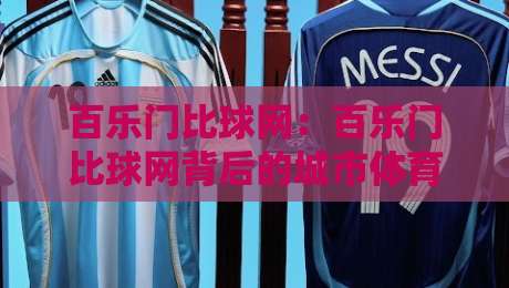 百乐门比球网:百乐门比球网背后的城市体育文化新玩法【百乐门比球网】从老上海记忆到潮流运动社交场-线上十大最稳比球网初盘全场回放投屏赛程投注录像回放 百乐门比球网:百乐门比球网背后的城市体育文化新玩法【百乐门比球网】从老上海记忆到潮流运动社交场-线上十大最稳比球网初盘全场回放投屏赛程投注录像回放