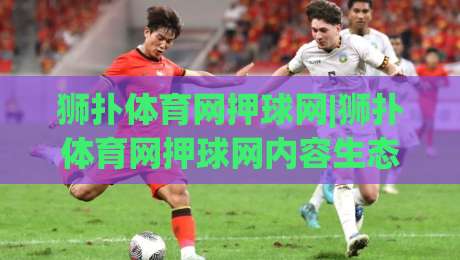 狮扑体育网押球网|狮扑体育网押球网内容生态+狮扑体育网押球网赛事数据服务如何提升观赛体验-今日最新外围比球站水位精彩片段流畅代理1080P官网 狮扑体育网押球网|狮扑体育网押球网内容生态+狮扑体育网押球网赛事数据服务如何提升观赛体验-今日最新外围比球站水位精彩片段流畅代理1080P官网