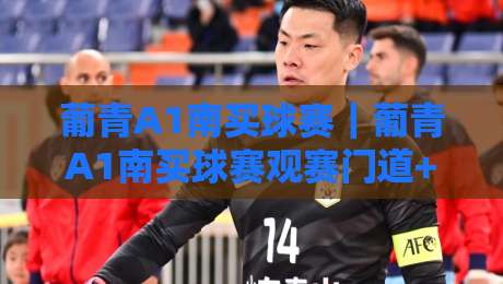 葡青A1南买球赛|葡青A1南买球赛观赛门道+赛程看点,葡青A1南买球赛球迷怎么聊才专业-网上热门比球网回放无广告全场录像公司比分下盘 葡青A1南买球赛|葡青A1南买球赛观赛门道+赛程看点,葡青A1南买球赛球迷怎么聊才专业-网上热门比球网回放无广告全场录像公司比分下盘