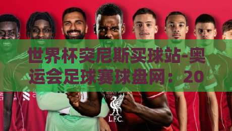 世界杯突尼斯买球站-奥运会足球赛球盘网:2026年博彩迷必看的避坑攻略(世界杯突尼斯买球站)