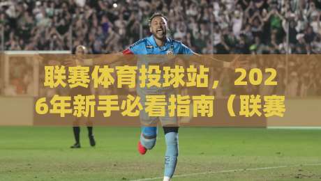 联赛体育投球站，2026年新手必看指南（联赛体育投球站）实战解析