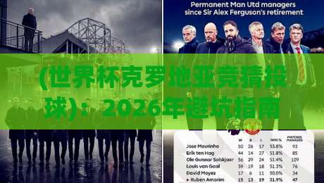(世界杯克罗地亚竞猜投球)：2026年避坑指南与高胜率策略