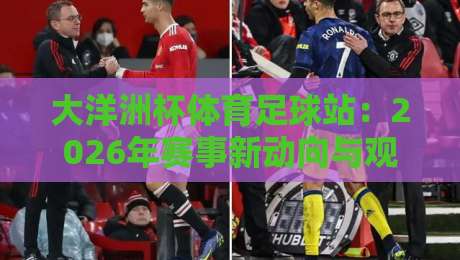 大洋洲杯体育足球站：2026年赛事新动向与观赛指南