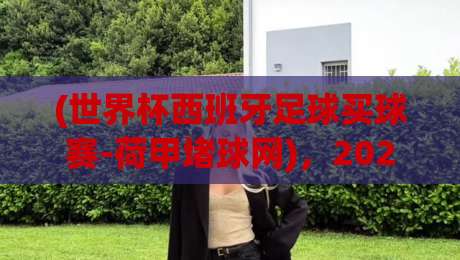 (世界杯西班牙足球买球赛-荷甲堵球网),2026年西班牙队赛程与投注平台实战指南 (世界杯西班牙足球买球赛-荷甲堵球网),2026年西班牙队赛程与投注平台实战指南