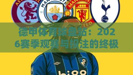 德甲体育球盘站：2026赛季观赛与投注的终极指南