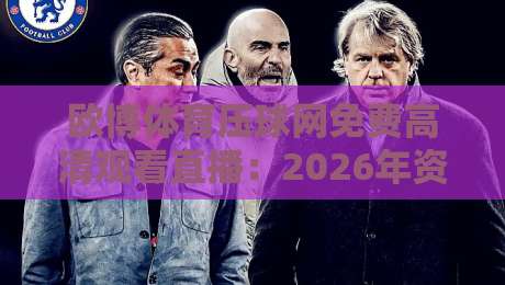 欧博体育压球网免费高清观看直播：2026年资深球迷的私藏观赛指南